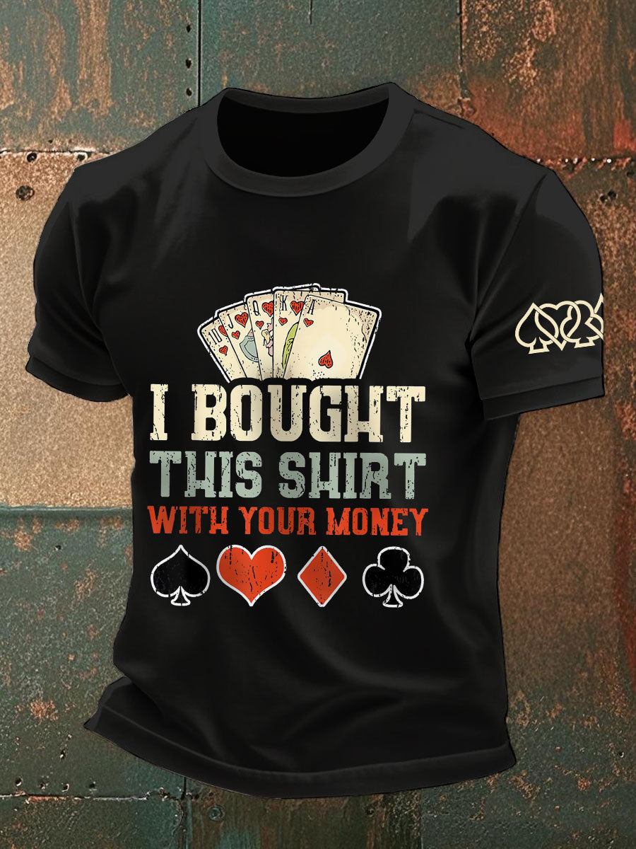 Men's I bought this shirt with your money T-shirts