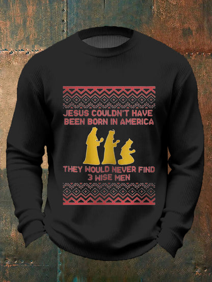 Men's Funny Jesus Couldn’t Have Been Born In America They Would Never Find 3 Wise Men Christmas Print Casual Sweater